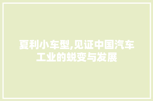夏利小车型,见证中国汽车工业的蜕变与发展