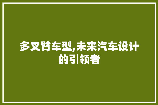 多叉臂车型,未来汽车设计的引领者